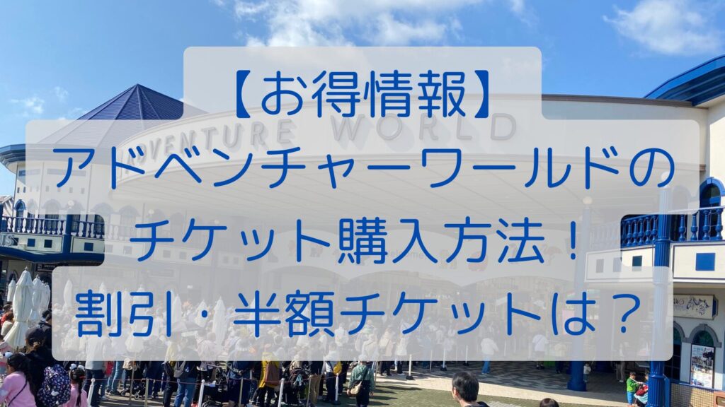 【お得情報】アドベンチャーワールドのチケット購入方法！割引・半額チケットは？
