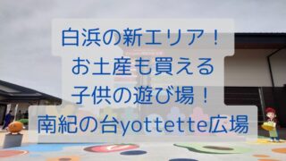 白浜の新エリア！お土産も買える子供の遊び場！南紀の台yottette広場
